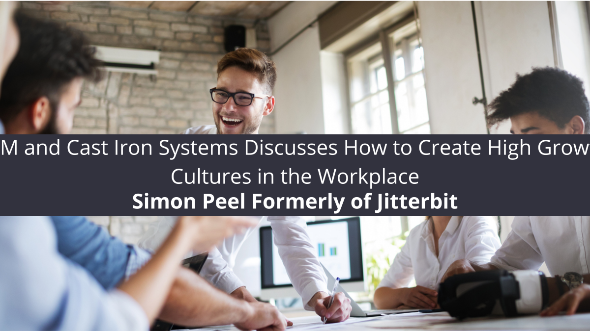 Simon Peel, Formerly of Jitterbit, IBM and Cast Iron Systems Discusses How to Create High Growth Cultures in the Workplace