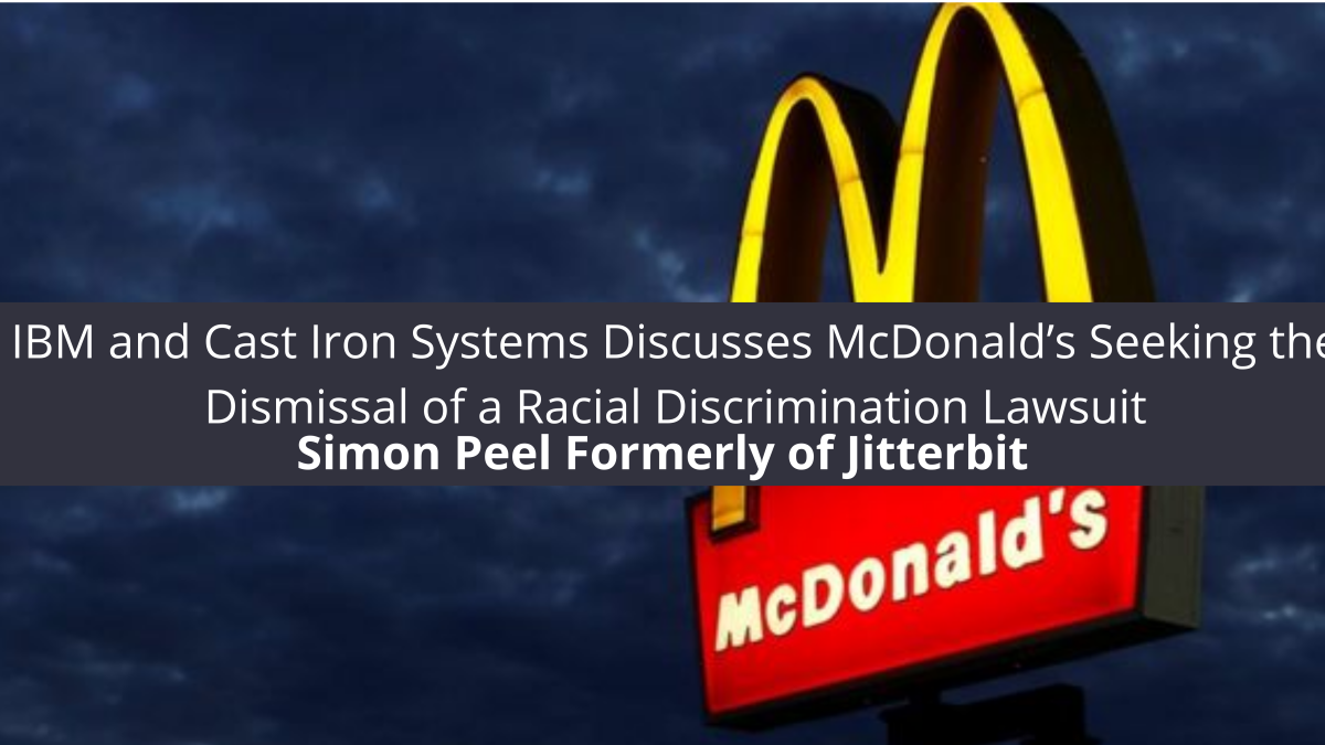 Simon Peel Formerly of Jitterbit, IBM and Cast Iron Systems Discusses McDonald’s Seeking the Dismissal of a Racial Discrimination Lawsuit